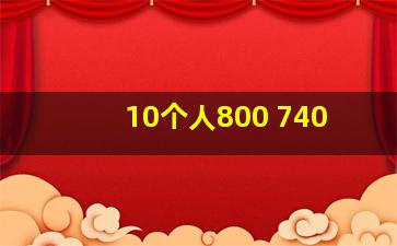 10个人800 740